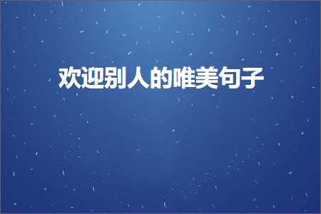 网站制作和推广 欢迎别人的唯美句子（文案891条）